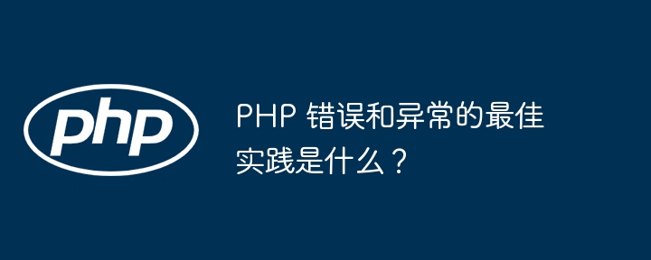 PHP 错误和异常的最佳实践是什么？
