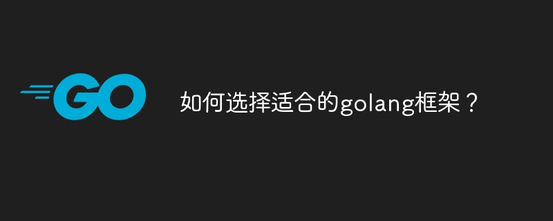 如何选择适合的golang框架？