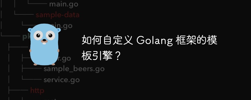 如何自定义 Golang 框架的模板引擎？