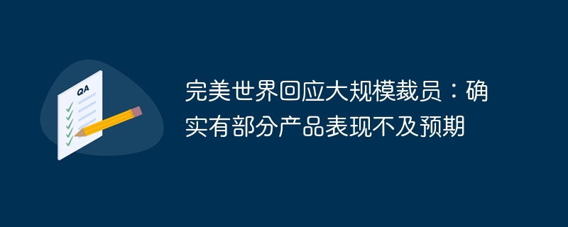 完美世界回应大规模裁员：确实有部分产品表现不及预期