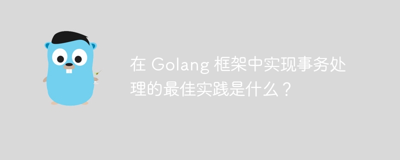 在 Golang 框架中实现事务处理的最佳实践是什么？