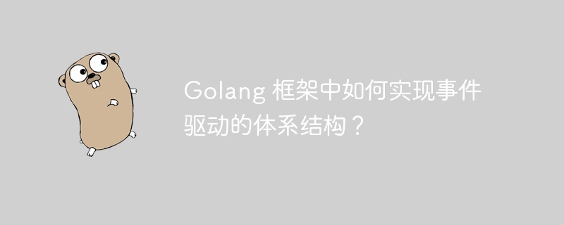 Golang 框架中如何实现事件驱动的体系结构？