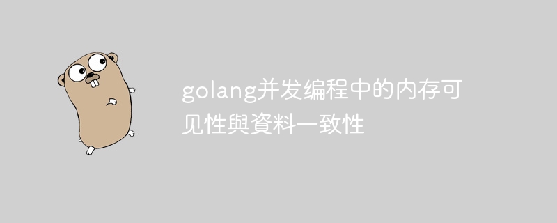 golang并发编程中的内存可见性與資料一致性