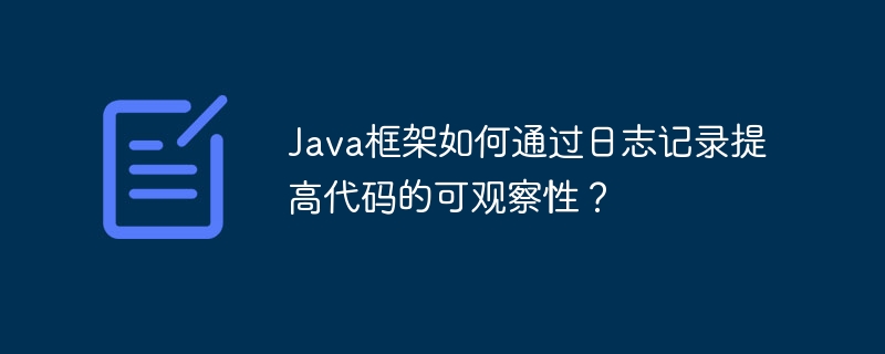 Java框架如何通过日志记录提高代码的可观察性？