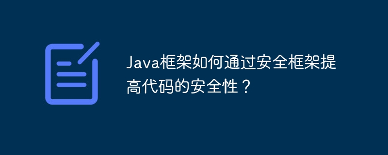 Java框架如何通过安全框架提高代码的安全性？