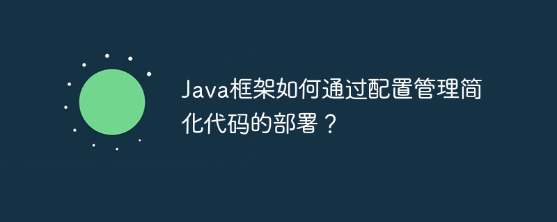 Java框架如何通过配置管理简化代码的部署？