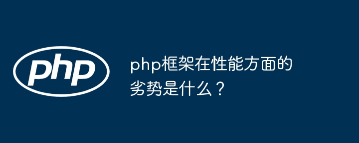 php框架在性能方面的劣势是什么？