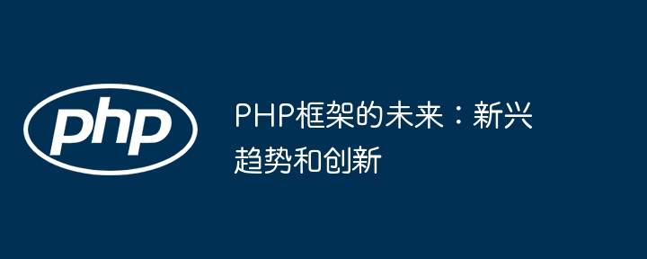 PHP框架的未来：新兴趋势和创新