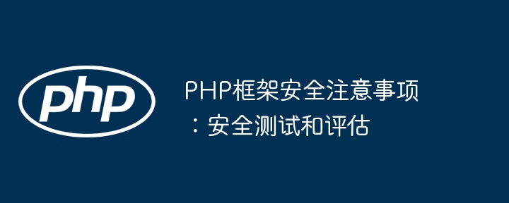 PHP框架安全注意事项：安全测试和评估