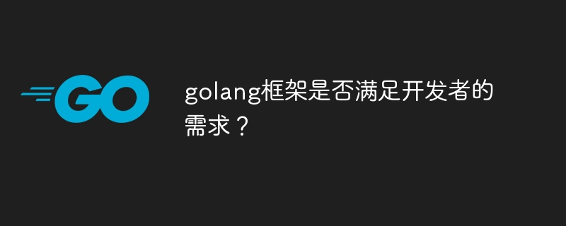 golang框架是否满足开发者的需求？