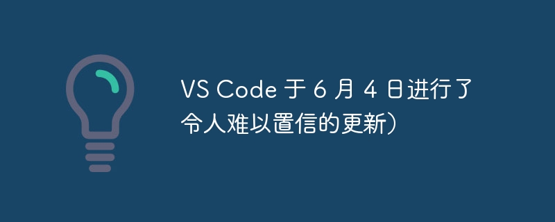 VS Code 于 6 月 4 日进行了令人难以置信的更新）