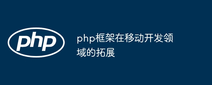 php框架在移动开发领域的拓展