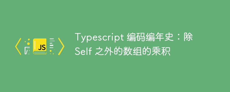 Typescript 编码编年史：除 Self 之外的数组的乘积