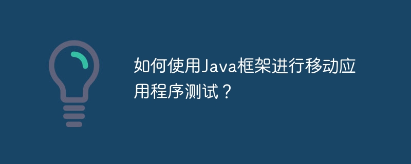 如何使用Java框架进行移动应用程序测试？