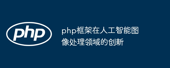 php框架在人工智能图像处理领域的创新