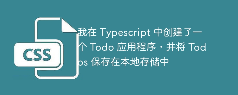 我在 Typescript 中创建了一个 Todo 应用程序，并将 Todos 保存在本地存储中