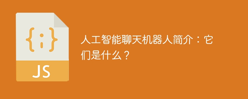 人工智能聊天机器人简介：它们是什么？