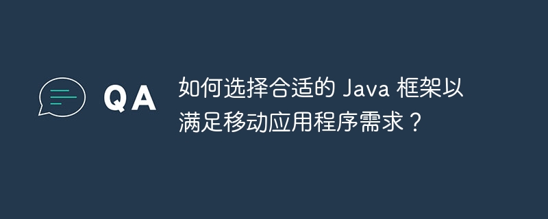 如何选择合适的 Java 框架以满足移动应用程序需求？