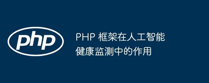 PHP 框架在人工智能健康监测中的作用