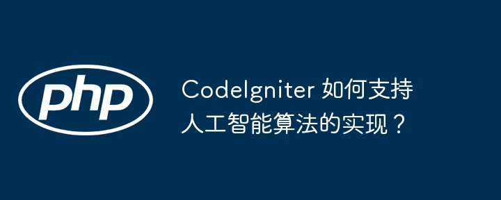 CodeIgniter 如何支持人工智能算法的实现？