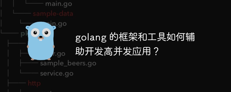 golang 的框架和工具如何辅助开发高并发应用？