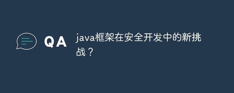 java框架在安全开发中的新挑战？