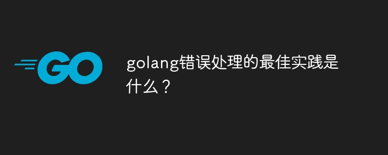 golang错误处理的最佳实践是什么？