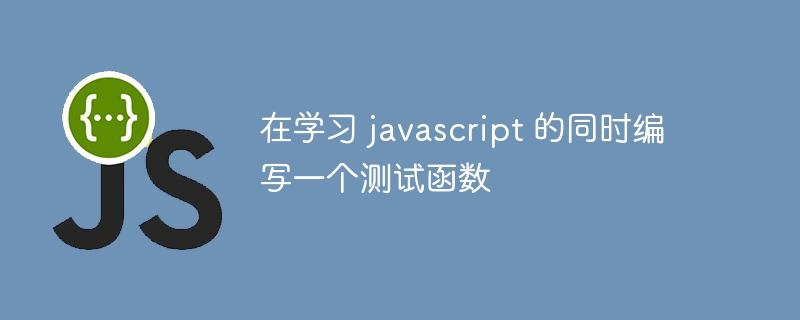 在学习 javascript 的同时编写一个测试函数