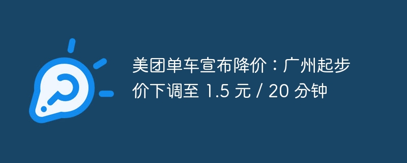 美团单车宣布降价：广州起步价下调至 1.5 元 / 20 分钟