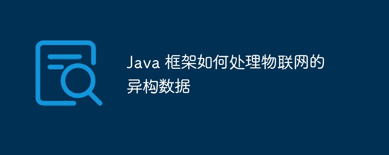 Java 框架如何处理物联网的异构数据