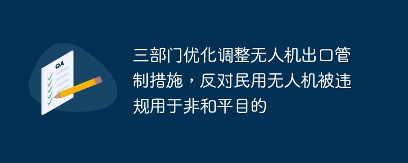 三部门优化调整无人机出口管制措施，反对民用无人机被违规用于非和平目的