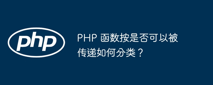 PHP 函数按是否可以被传递如何分类？