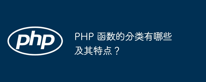 PHP 函数的分类有哪些及其特点？