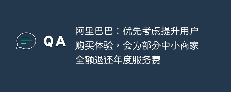 阿里巴巴：优先考虑提升用户购买体验，会为部分中小商家全额退还年度服务费