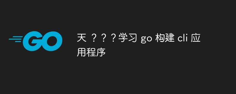 天 ？？？学习 go 构建 cli 应用程序