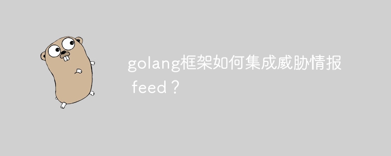 golang框架如何集成威胁情报 feed？