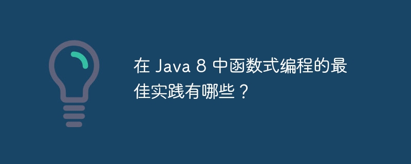 在 Java 8 中函数式编程的最佳实践有哪些？