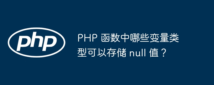 PHP 函数中哪些变量类型可以存储 null 值？