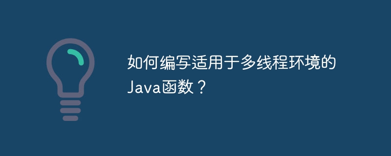 如何编写适用于多线程环境的Java函数？