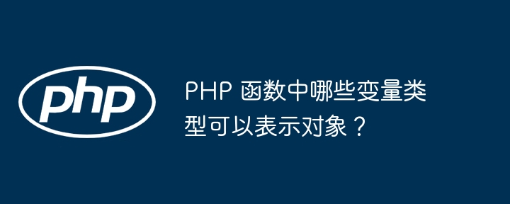 PHP 函数中哪些变量类型可以表示对象？