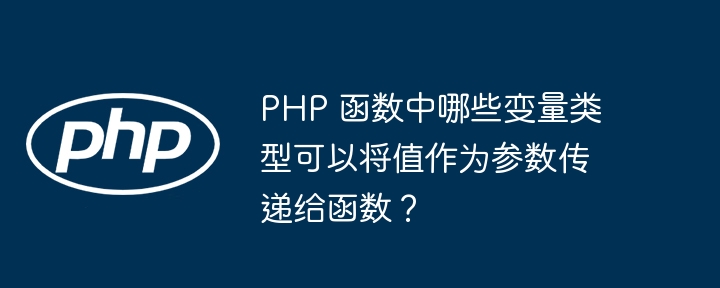 PHP 函数中哪些变量类型可以将值作为参数传递给函数？