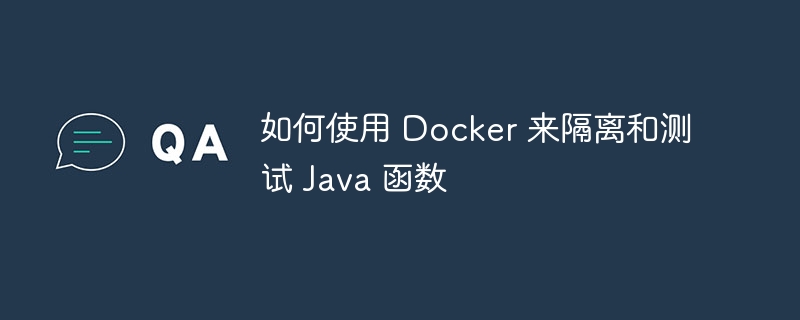 如何使用 Docker 来隔离和测试 Java 函数