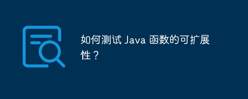 如何测试 Java 函数的可扩展性？