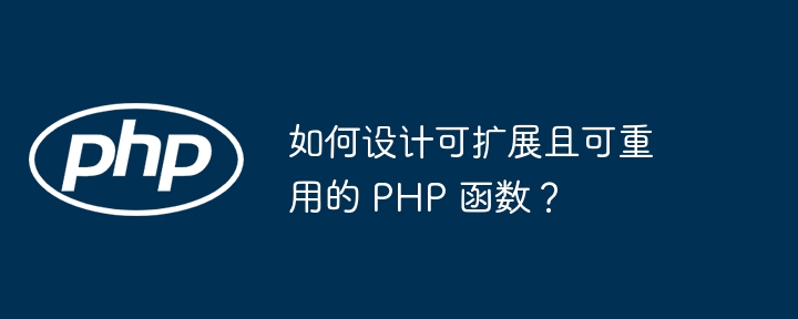 如何设计可扩展且可重用的 PHP 函数？