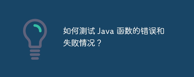 如何测试 Java 函数的错误和失败情况？