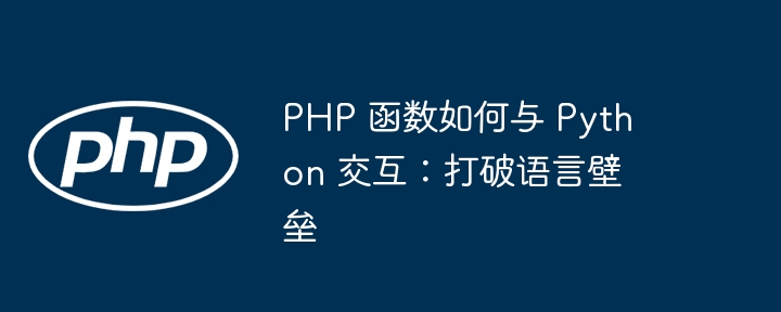 PHP 函数如何与 Python 交互：打破语言壁垒