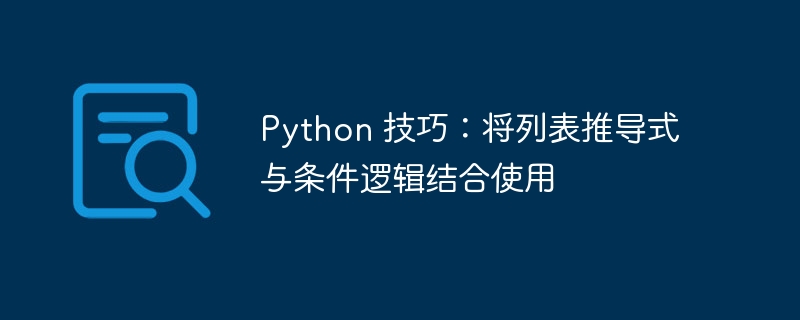 Python 技巧：将列表推导式与条件逻辑结合使用