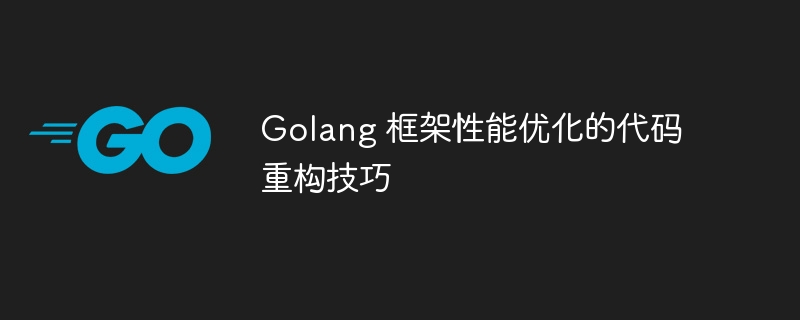 Golang 框架性能优化的代码重构技巧