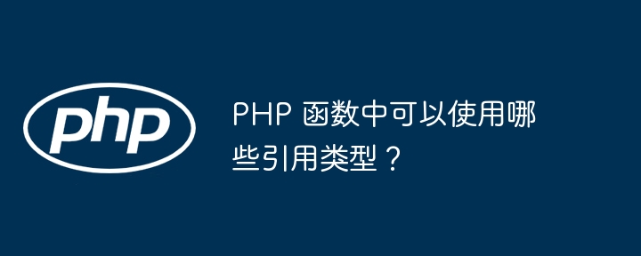 PHP 函数中可以使用哪些引用类型？