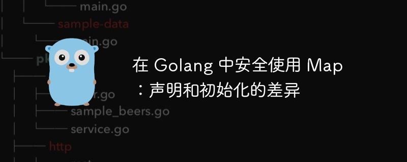 在 Golang 中安全使用 Map：声明和初始化的差异